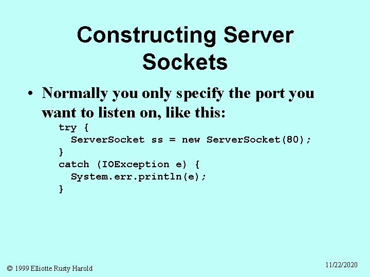 Constructing Server Sockets • Normally you only specify the port you want to listen