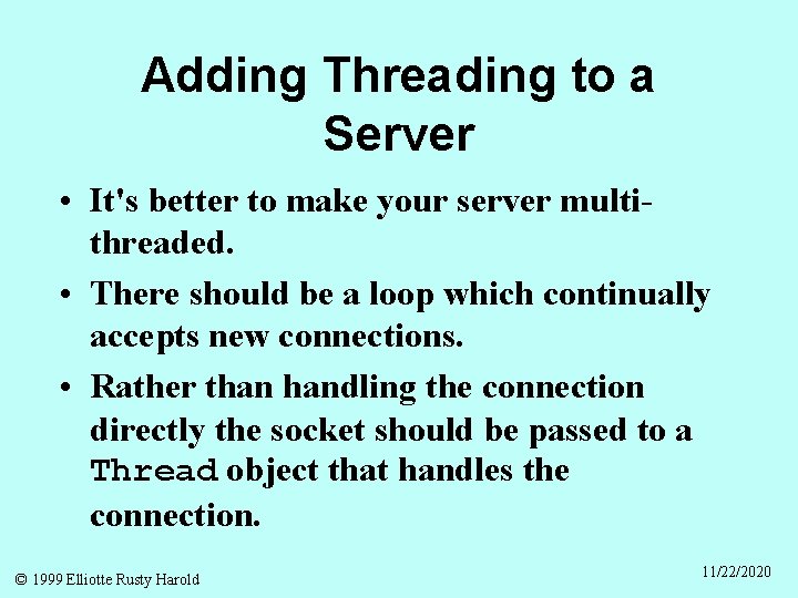 Adding Threading to a Server • It's better to make your server multithreaded. •