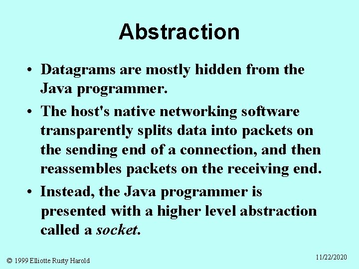 Abstraction • Datagrams are mostly hidden from the Java programmer. • The host's native