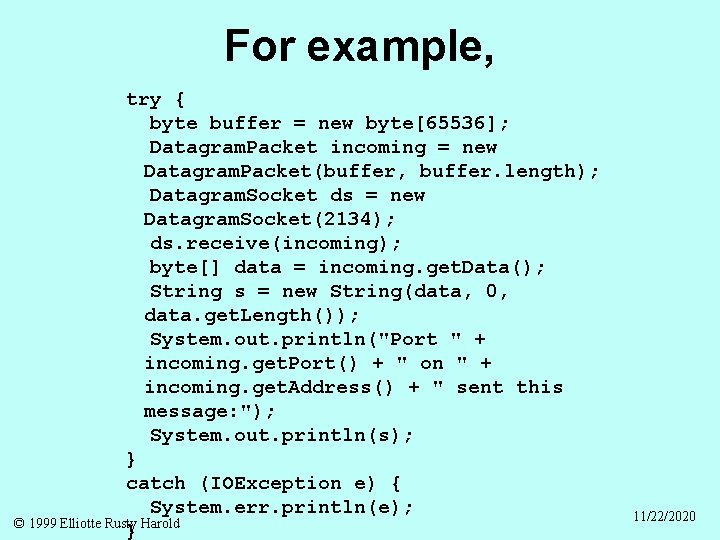 For example, try { byte buffer = new byte[65536]; Datagram. Packet incoming = new