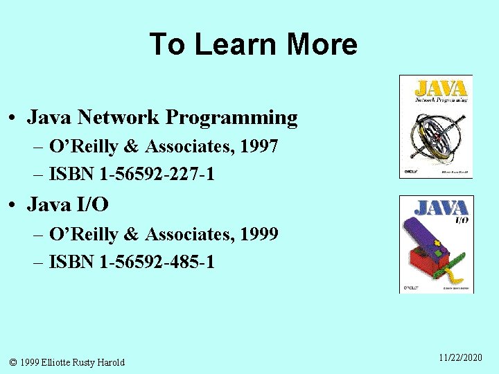 To Learn More • Java Network Programming – O’Reilly & Associates, 1997 – ISBN