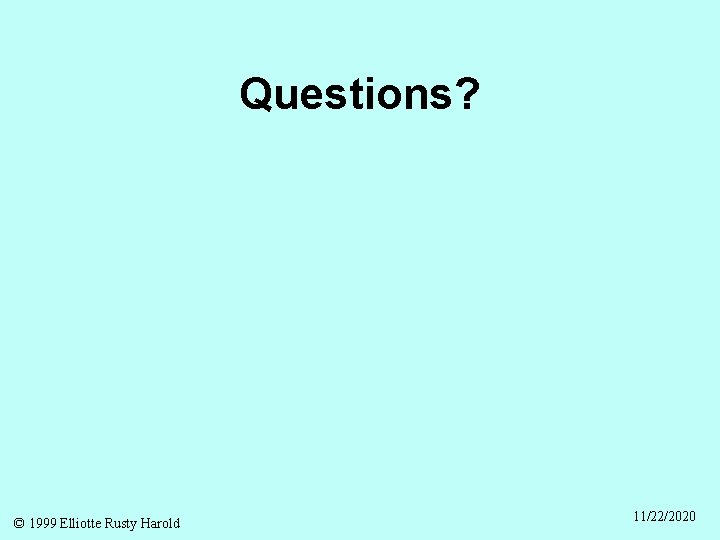 Questions? © 1999 Elliotte Rusty Harold 11/22/2020 