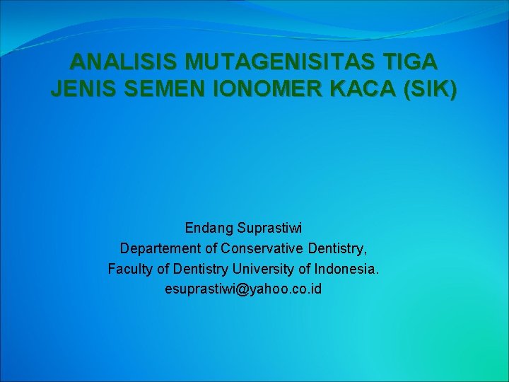 ANALISIS MUTAGENISITAS TIGA JENIS SEMEN IONOMER KACA (SIK) Endang Suprastiwi Departement of Conservative Dentistry,