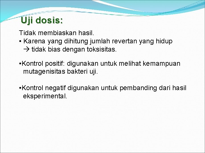 Uji dosis: Tidak membiaskan hasil. • Karena yang dihitung jumlah revertan yang hidup tidak