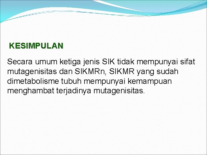 KESIMPULAN Secara umum ketiga jenis SIK tidak mempunyai sifat mutagenisitas dan SIKMRn, SIKMR yang