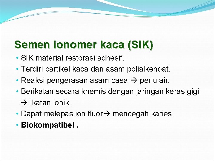 Semen ionomer kaca (SIK) • SIK material restorasi adhesif. • Terdiri partikel kaca dan