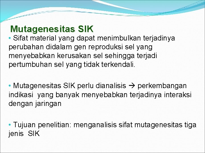 Mutagenesitas SIK • Sifat material yang dapat menimbulkan terjadinya perubahan didalam gen reproduksi sel