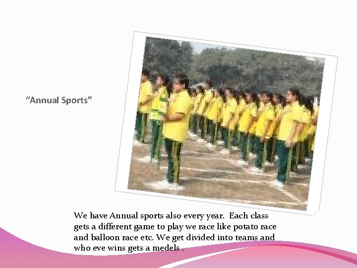 “Annual Sports” We have Annual sports also every year. Each class gets a different