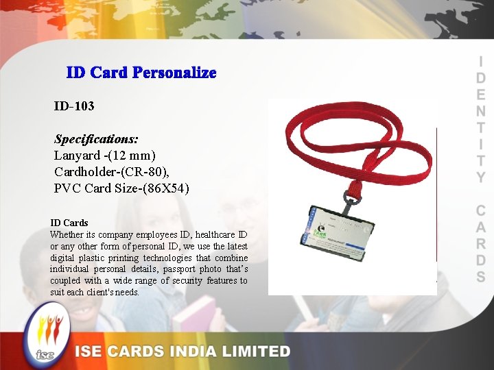 ID Card Personalize ID-103 Specifications: Lanyard -(12 mm) Cardholder-(CR-80), PVC Card Size-(86 X 54)