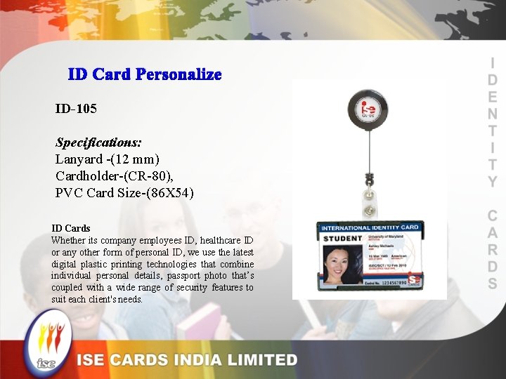 ID Card Personalize ID-105 Specifications: Lanyard -(12 mm) Cardholder-(CR-80), PVC Card Size-(86 X 54)