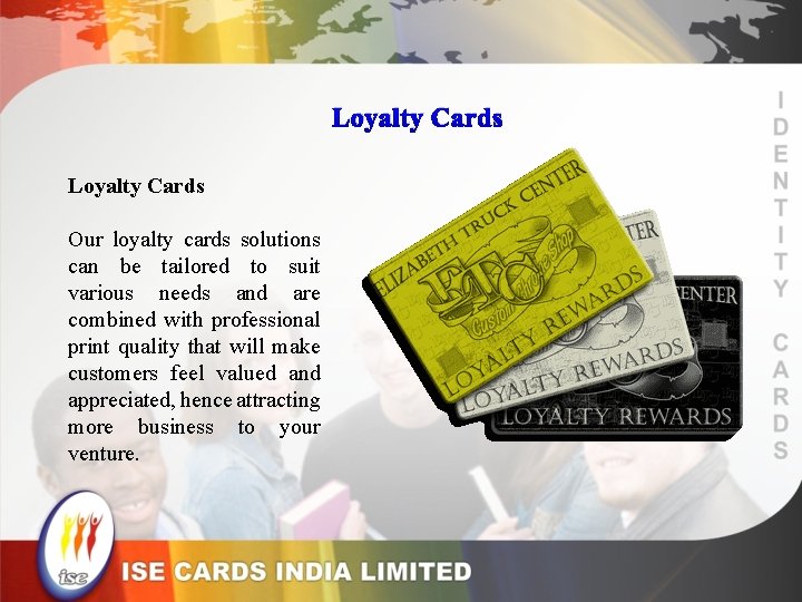 Loyalty Cards Our loyalty cards solutions can be tailored to suit various needs and