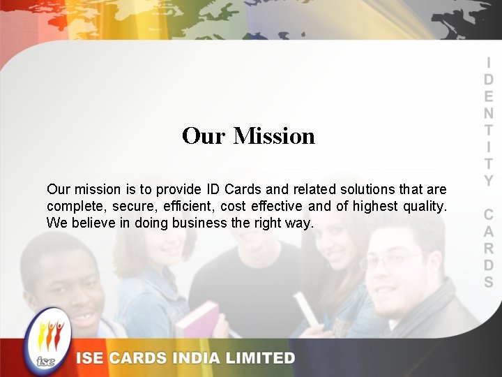 Our Mission Our mission is to provide ID Cards and related solutions that are