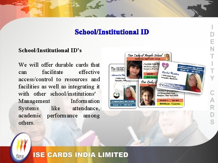School/Institutional ID's We will offer durable cards that can facilitate effective access/control to resources
