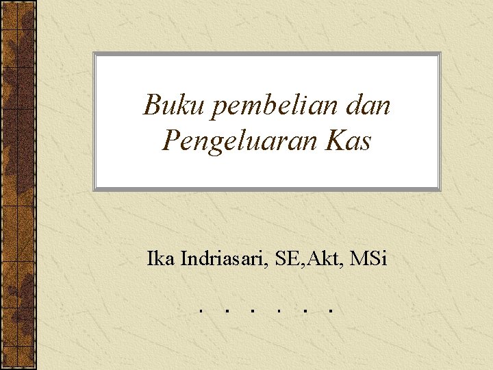 Buku pembelian dan Pengeluaran Kas Ika Indriasari, SE, Akt, MSi 