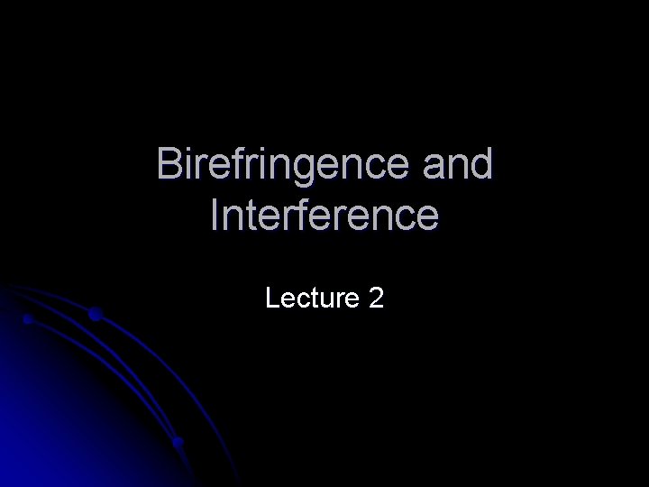 Birefringence and Interference Lecture 2 