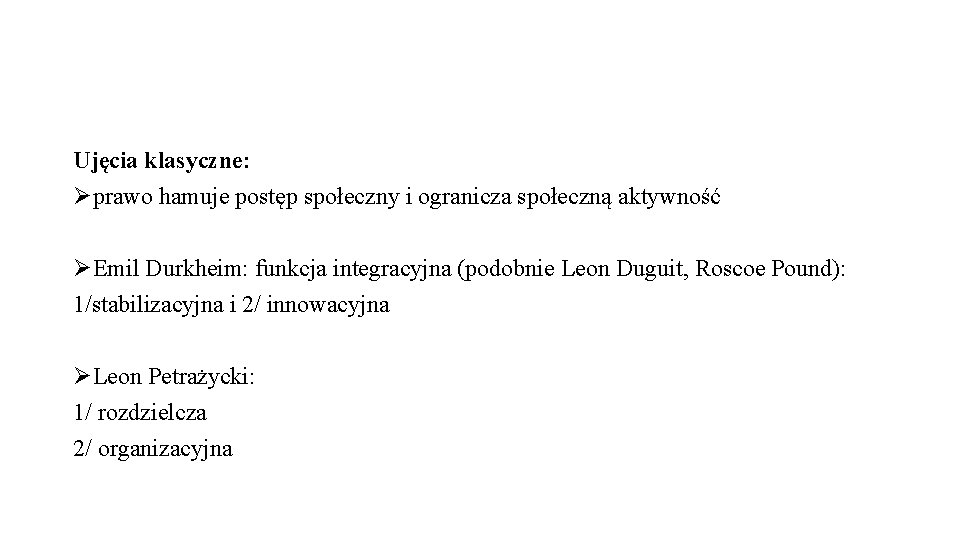 Ujęcia klasyczne: Øprawo hamuje postęp społeczny i ogranicza społeczną aktywność ØEmil Durkheim: funkcja integracyjna