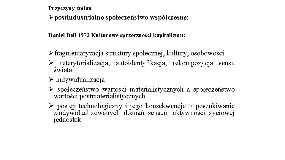 Przyczyny zmian Øpostindustrialne społeczeństwo współczesne: Daniel Bell 1973 Kulturowe sprzeczności kapitalizmu: Øfragmentaryzacja struktury społecznej,