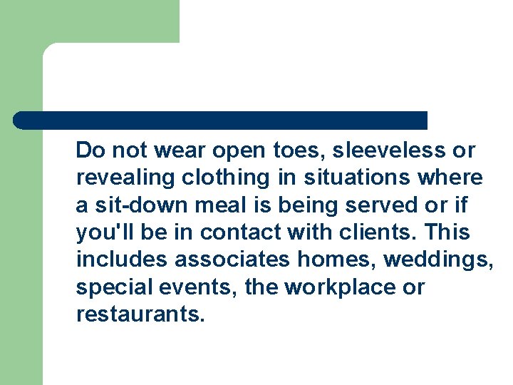 Do not wear open toes, sleeveless or revealing clothing in situations where a sit-down