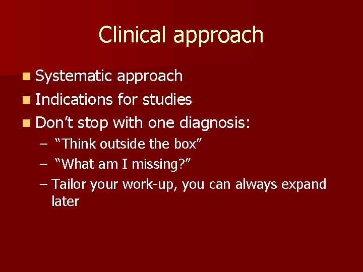 Clinical approach n Systematic approach n Indications for studies n Don’t stop with one