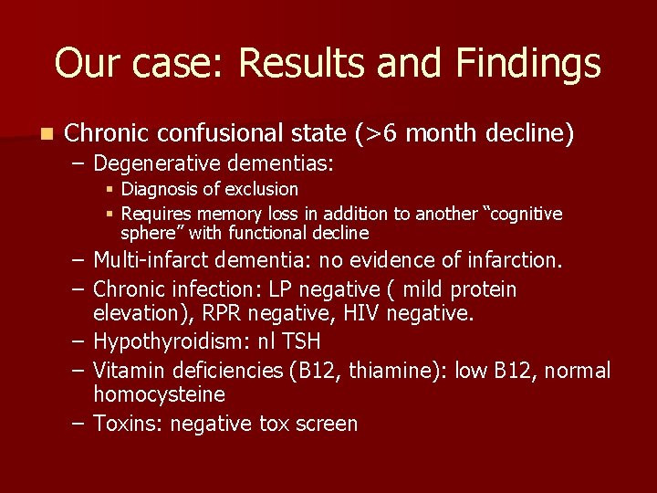 Our case: Results and Findings n Chronic confusional state (>6 month decline) – Degenerative