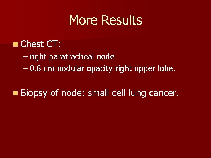 More Results n Chest CT: – right paratracheal node – 0. 8 cm nodular