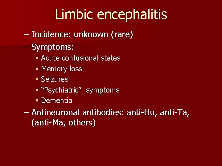 Limbic encephalitis – Incidence: unknown (rare) – Symptoms: § Acute confusional states § Memory