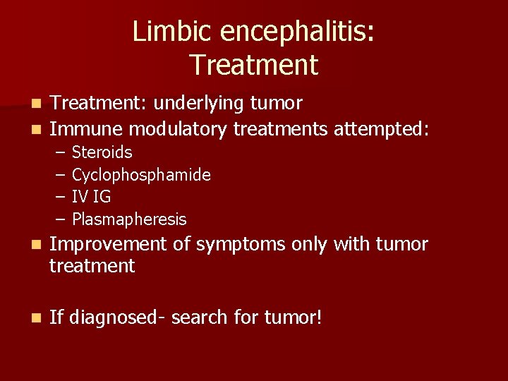 Limbic encephalitis: Treatment: underlying tumor n Immune modulatory treatments attempted: n – – Steroids