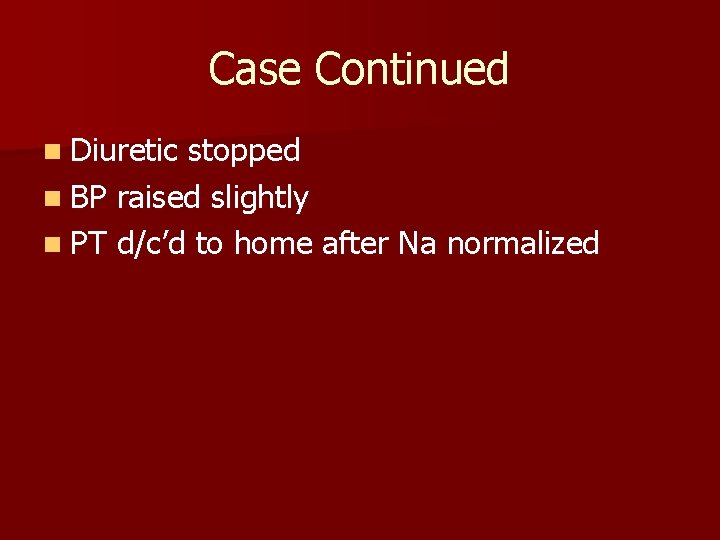 Case Continued n Diuretic stopped n BP raised slightly n PT d/c’d to home