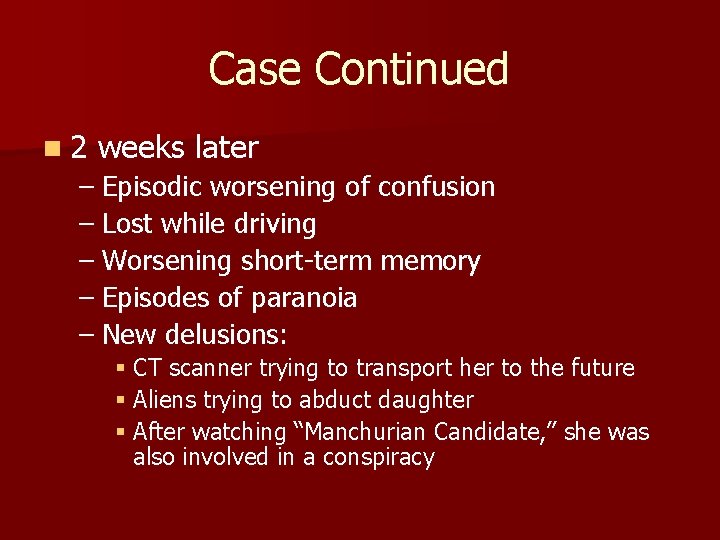 Case Continued n 2 weeks later – Episodic worsening of confusion – Lost while