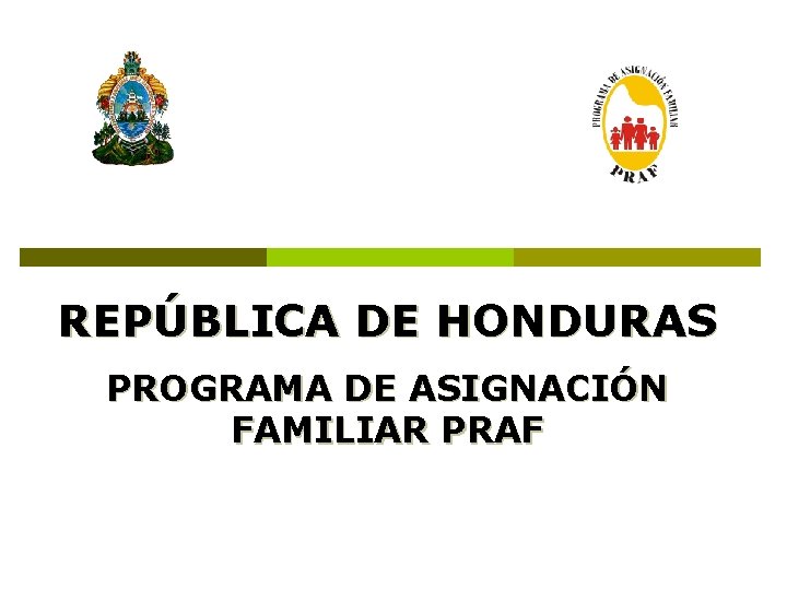 REPÚBLICA DE HONDURAS PROGRAMA DE ASIGNACIÓN FAMILIAR PRAF 