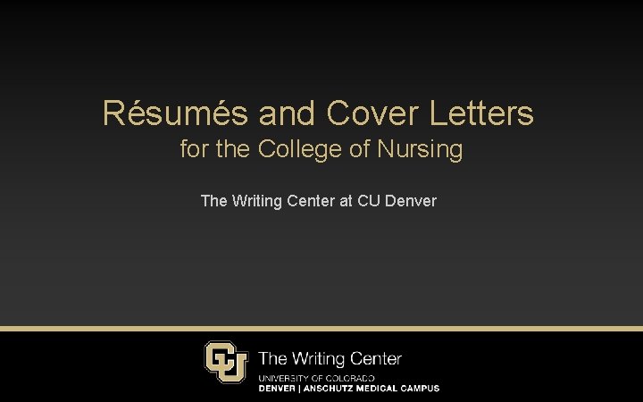 Résumés and Cover Letters for the College of Nursing The Writing Center at CU