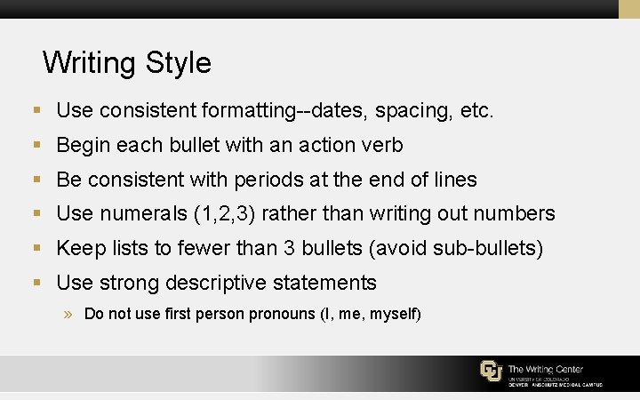 Writing Style § Use consistent formatting--dates, spacing, etc. § Begin each bullet with an