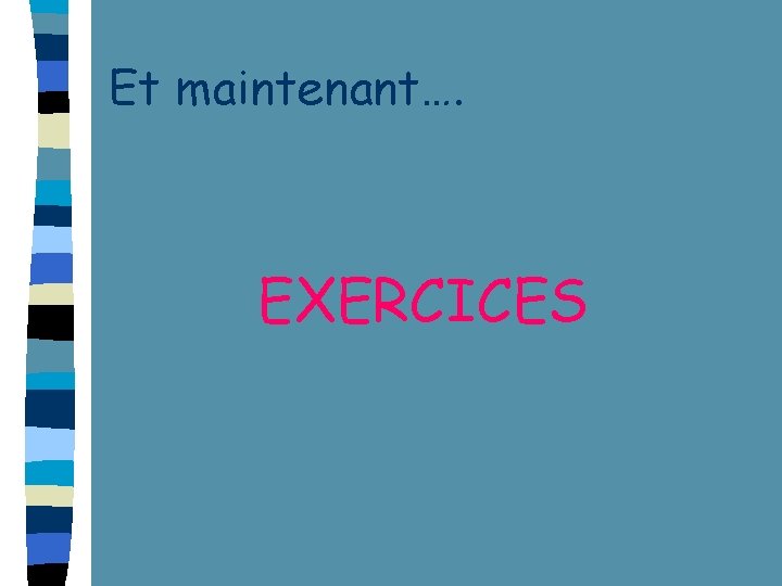 Et maintenant…. EXERCICES Et maintenant…. EXERCICES