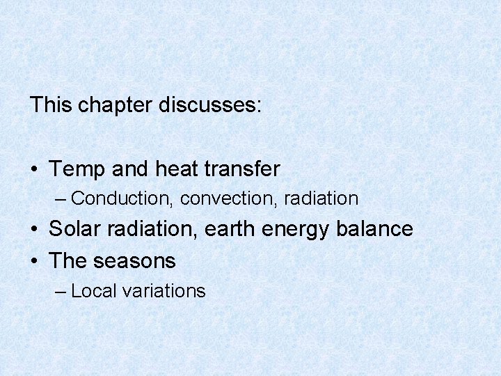 This chapter discusses: • Temp and heat transfer – Conduction, convection, radiation • Solar
