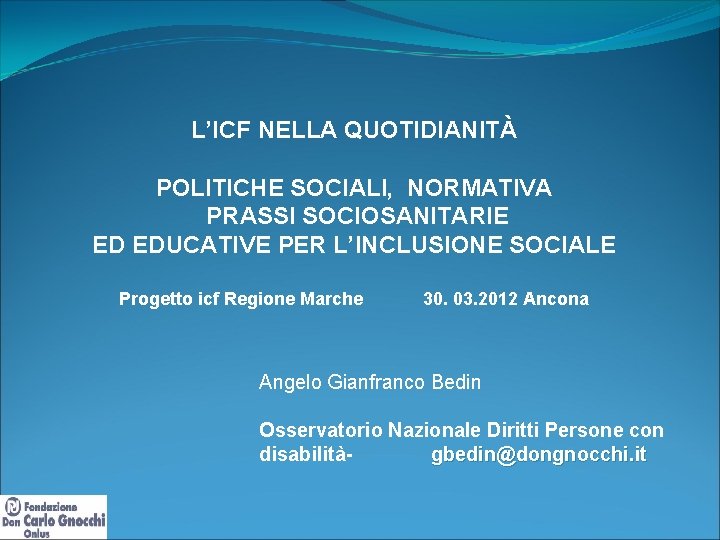 L’ICF NELLA QUOTIDIANITÀ POLITICHE SOCIALI, NORMATIVA PRASSI SOCIOSANITARIE ED EDUCATIVE PER L’INCLUSIONE SOCIALE Progetto