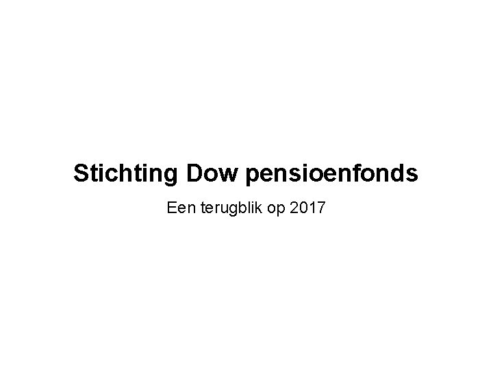 Stichting Dow pensioenfonds Een terugblik op 2017 