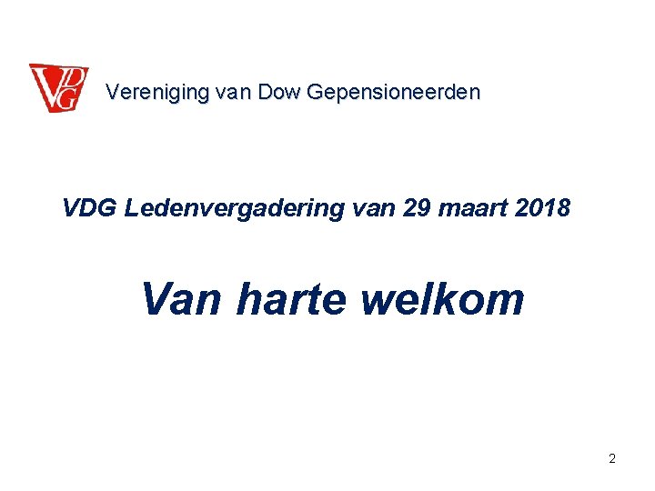  Vereniging van Dow Gepensioneerden VDG Ledenvergadering van 29 maart 2018 Van harte welkom