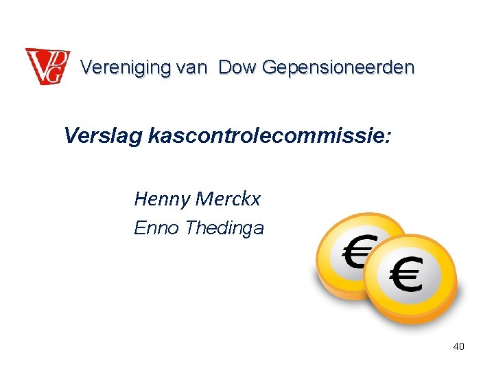 Vereniging van Dow Gepensioneerden Verslag kascontrolecommissie: Henny Merckx Enno Thedinga 40 