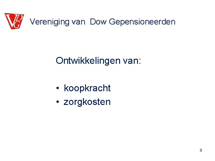 Vereniging van Dow Gepensioneerden Ontwikkelingen van: • koopkracht • zorgkosten 8 