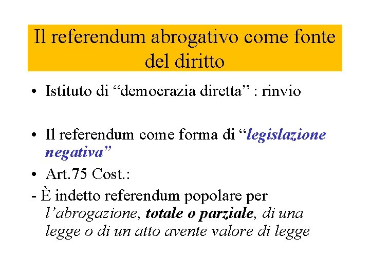 Il referendum abrogativo come fonte del diritto • Istituto di “democrazia diretta” : rinvio