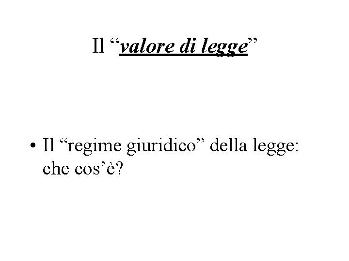 Il “valore di legge” • Il “regime giuridico” della legge: che cos’è? 