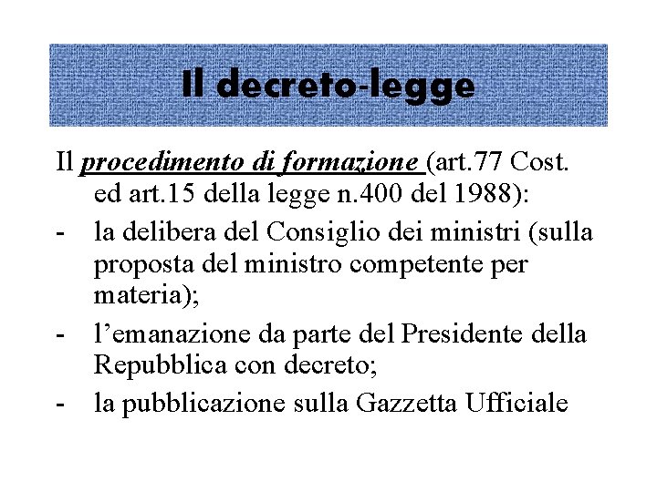 Il decreto-legge Il procedimento di formazione (art. 77 Cost. ed art. 15 della legge