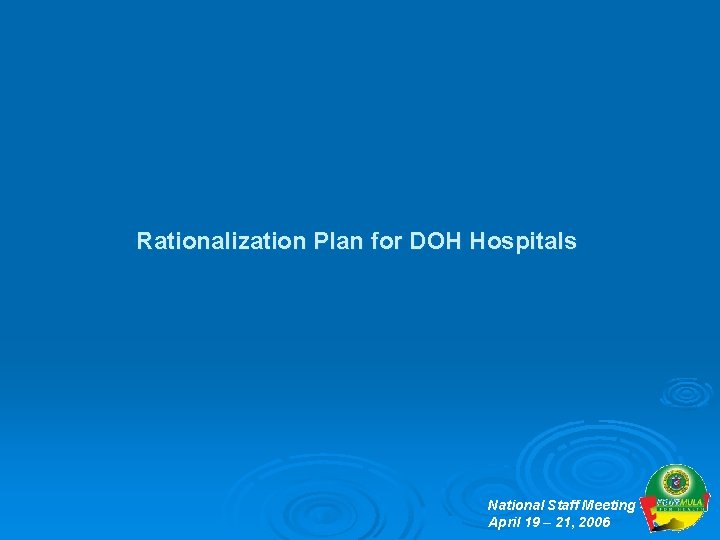 Rationalization Plan for DOH Hospitals National Staff Meeting April 19 – 21, 2006 17