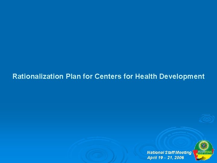 Rationalization Plan for Centers for Health Development National Staff Meeting April 19 – 21,