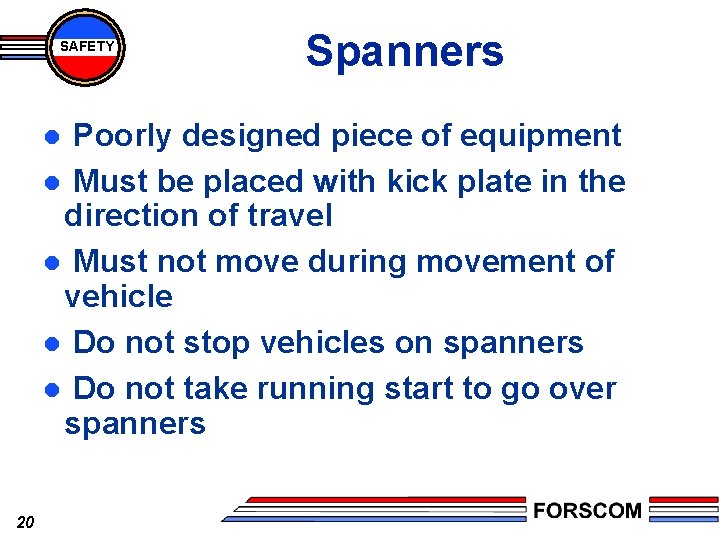 SAFETY Spanners Poorly designed piece of equipment l Must be placed with kick plate