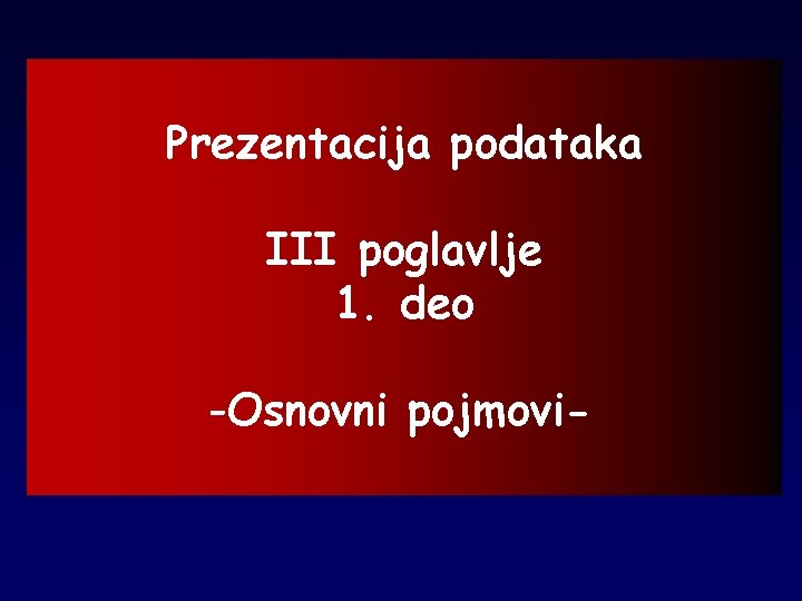 Prezentacija podataka III poglavlje 1. deo -Osnovni pojmovi- 