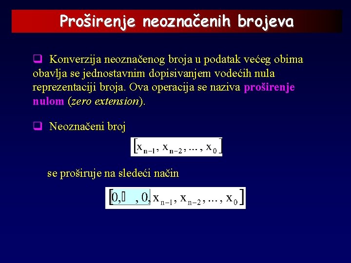 Proširenje neoznačenih brojeva q Konverzija neoznačenog broja u podatak većeg obima obavlja se jednostavnim