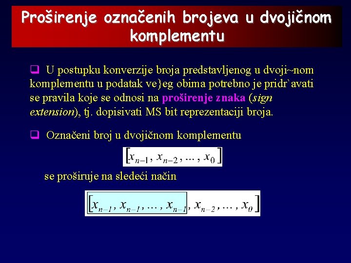 Proširenje označenih brojeva u dvojičnom komplementu q U postupku konverzije broja predstavljenog u dvoji~nom