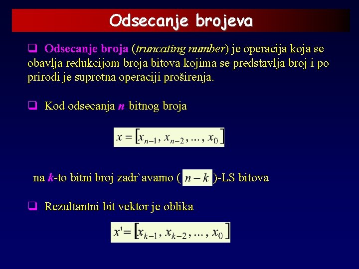 Odsecanje brojeva q Odsecanje broja (truncating number) je operacija koja se obavlja redukcijom broja