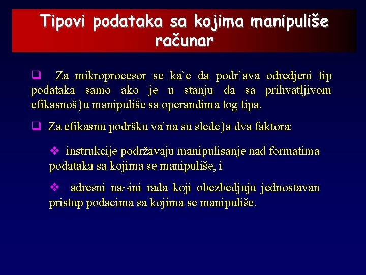 Tipovi podataka sa kojima manipuliše računar q Za mikroprocesor se ka`e da podr`ava odredjeni